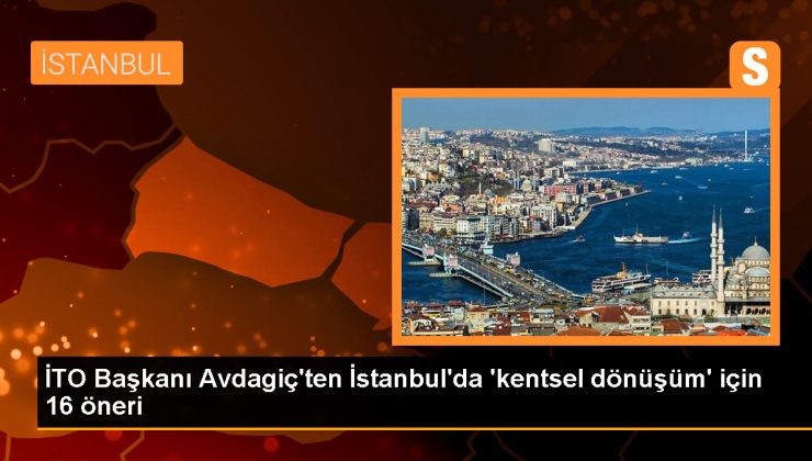 İstanbul Ticaret Odası Başkanı Şekib Avdagiç, kentsel dönüşüm taleplerini açıkladı