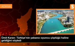 Ümit Karan: Türkiye’nin yabancı oyuncu çöplüğü haline geldi